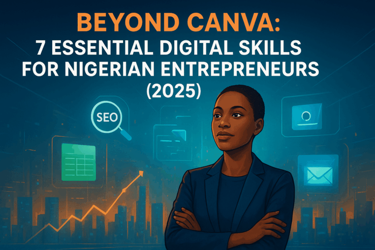 BEYOND CANVA: 7 ESSENTIAL DIGITAL SKILLS FOR  NIGERIAN ENTREPRENEURS (2025)