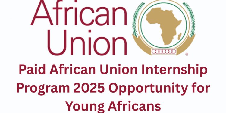 Call for Applications: African Union Internship Program 2025 for Young Africans