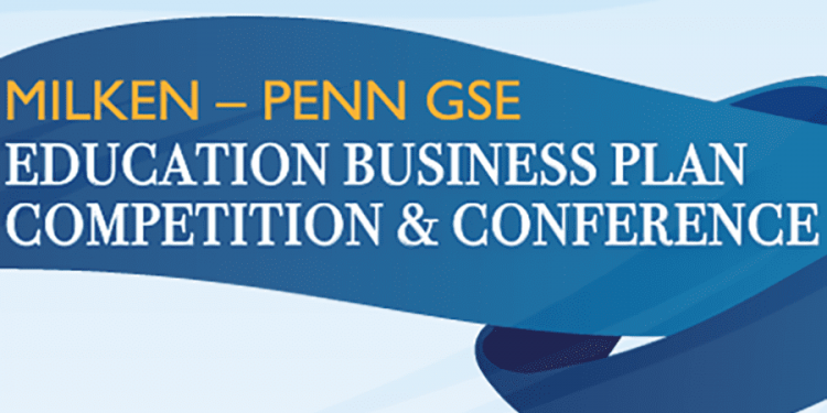 Call for Applications: Milken–Penn GSE Education Business Plan Competition 2026 (Funding, Visibility, and Mentorship for Innovators)